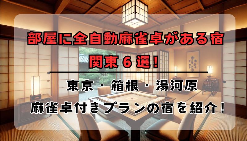 部屋に全自動麻雀卓がある宿 関東６選！東京や箱根の麻雀卓付きプランの宿を紹介！を選択 部屋に全自動麻雀卓がある宿 関東６選！東京や箱根の麻雀卓付きプランの宿を紹介！